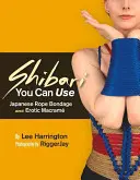 Shibari, ktoré môžete použiť: Japonské zväzovanie lanom a erotický makram - Shibari You Can Use: Japanese Rope Bondage and Erotic Macram