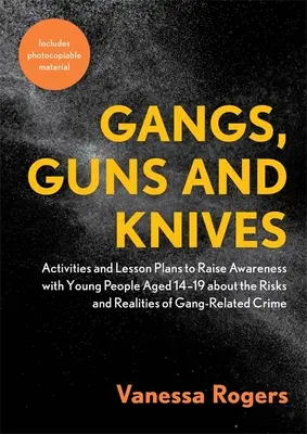 Gangy, zbrane a nože: Aktivity a plány vyučovacích hodín na zvýšenie povedomia mladých ľudí vo veku 14-19 rokov o rizikách a realite gangov - Gangs, Guns and Knives: Activities and Lesson Plans to Raise Awareness with Young People Aged 14-19 about the Risks and Realities of Gang-Rela
