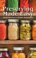 Jednoduché konzervovanie: Malé dávky a jednoduché techniky - Preserving Made Easy: Small Batches and Simple Techniques