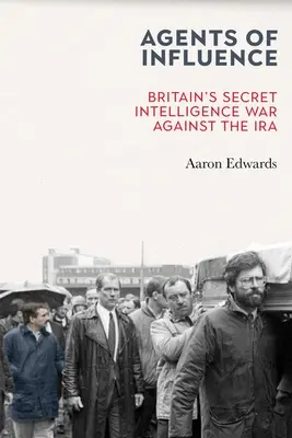 Agenti vplyvu: Tajná vojna britskej spravodajskej služby proti IRA - Agents of Influence: Britain's Secret Intelligence War Against the IRA