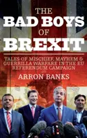 Zlí chlapci z Brexitu: Príbehy o zlomyseľnosti, chaose a partizánskej vojne počas referenda o vstupe do EÚ - The Bad Boys of Brexit: Tales of Mischief, Mayhem & Guerilla Warfare in the Eu Referendum