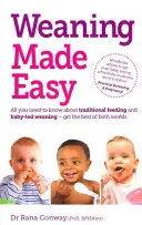 Weaning Made Easy - Všetko, čo potrebujete vedieť o kŕmení lyžičkou a odstavovaní dieťaťa - získajte to najlepšie z oboch svetov (Conway Dr. Rana BSc(Hons) PhD RPNutr) - Weaning Made Easy - All you need to know about spoon feeding and baby-led weaning - get the best of both worlds (Conway Dr Rana BSc(Hons) PhD RPNutr)