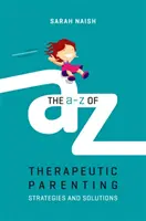A-Z terapeutického rodičovstva: Stratégie a riešenia - The A-Z of Therapeutic Parenting: Strategies and Solutions
