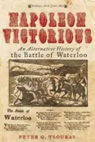 Napoleon zvíťazil! Alternatívna história bitky pri Waterloo - Napoleon Victorious!: An Alternative History of the Battle of Waterloo