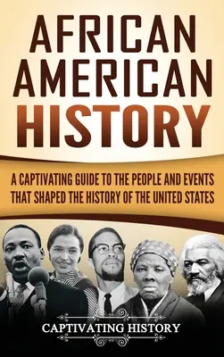 Afroamerické dejiny: Pútavý sprievodca ľuďmi a udalosťami, ktoré formovali dejiny Spojených štátov - African American History: A Captivating Guide to the People and Events that Shaped the History of the United States