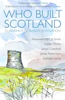 Kto postavil Škótsko - História národa v dvadsiatich piatich cestách - Who Built Scotland - Twenty-Five Journeys in Search of a Nation