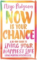 Teraz je tvoja šanca: 30-dňový sprievodca pre váš najšťastnejší život s využitím pozitívnej psychológie - Now Is Your Chance: A 30-Day Guide to Living Your Happiest Life Using Positive Psychology