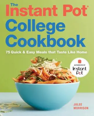 Instant Pot(r) College Cookbook (Instantný hrniec na vysokej škole): 75 rýchlych a jednoduchých jedál, ktoré chutia ako doma - The Instant Pot(r) College Cookbook: 75 Quick and Easy Meals That Taste Like Home
