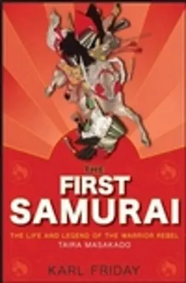 Prvý samuraj: Masakado: Život a legenda o bojovníkovi rebelovi Tairovi Masakadovi - The First Samurai: The Life and Legend of the Warrior Rebel, Taira Masakado