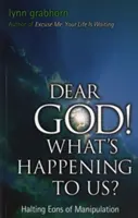 Drahý Bože, čo sa to s nami deje? Zastaviť celé veky manipulácie - Dear God, What's Happening to Us?: Halting Eons of Manipulation