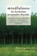 Mindfulness pre hraničnú poruchu osobnosti: Uvoľnite svoje utrpenie pomocou základnej zručnosti dialektickej behaviorálnej terapie - Mindfulness for Borderline Personality Disorder: Relieve Your Suffering Using the Core Skill of Dialectical Behavior Therapy