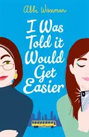Hovorili mi, že to bude ľahšie - veselý nový román od autorky bestselleru KNIŽNÝ ŽIVOT NINY HILLOVEJ - I Was Told It Would Get Easier - The hilarious new novel from the bestselling author of THE BOOKISH LIFE OF NINA HILL