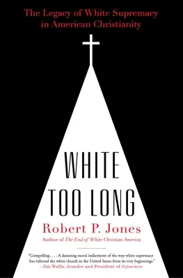 Biela príliš dlho: dedičstvo nadradenosti bielych v americkom kresťanstve - White Too Long: The Legacy of White Supremacy in American Christianity