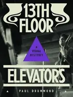 Výťahy z 13. poschodia: Vizuálna história - 13th Floor Elevators: A Visual History