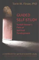 Riadené samoštúdium: Steinerova cesta duchovného rozvoja: Duchovno-vedecká cvičebnica - Guided Self-Study: Rudolf Steiner's Path of Spiritual Development: A Spiritual-Scientific Workbook