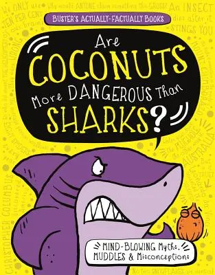 Sú kokosové orechy nebezpečnejšie ako žraloky? Mýty, bludy a mylné predstavy: šarkany: 2. - Are Coconuts More Dangerous Than Sharks?: Mind-Blowing Myths, Muddles & Misconceptions