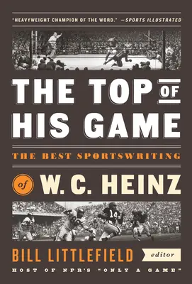 Špička svojej hry: Heinz: Najlepšie športové texty W. C. Heinza: H Heinzovci: Špeciálna publikácia americkej knižnice - The Top of His Game: The Best Sportswriting of W. C. Heinz: A Library of America Special Publicaton
