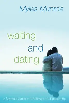 Účel a sila čakania a randenia: Váš praktický sprievodca naplňujúcim vzťahom - The Purpose and Power of Waiting and Dating: Your Practical Guide to a Fulfilling Relationship