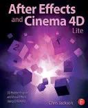 After Effects a Cinema 4D Lite: 3D pohyblivá grafika a vizuálne efekty s použitím Cineware - After Effects and Cinema 4D Lite: 3D Motion Graphics and Visual Effects Using Cineware