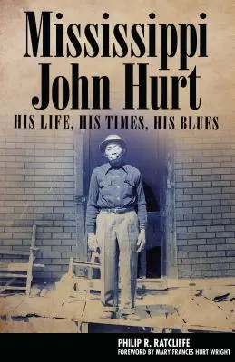 Mississippi John Hurt: Jeho život, jeho doba, jeho blues - Mississippi John Hurt: His Life, His Times, His Blues