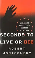 Sekundy života alebo smrti: Lekcie bývalého dôstojníka CIA, ktoré zachraňujú život - Seconds to Live or Die: Life-Saving Lessons from a Former CIA Officer