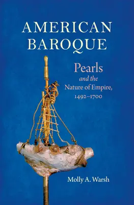 Americké baroko: Perly a povaha impéria, 1492 - 1700 - American Baroque: Pearls and the Nature of Empire, 1492-1700
