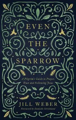 Aj vrabec: Pútnikov sprievodca modlitbou, dôverou a nasledovaním vodcu - Even the Sparrow: A Pilgrim's Guide to Prayer, Trust and Following the Leader