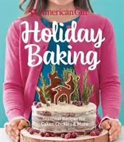 Americké dievčenské prázdninové pečenie: Sezónne recepty na koláče, sušienky a ďalšie jedlá - American Girl Holiday Baking: Seasonal Recipes for Cakes, Cookies & More