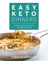Jednoduché keto večere: Keto večere: Chutné jedlá s nízkym obsahom uhľohydrátov na každý večer v týždni - Easy Keto Dinners: Flavorful Low-Carb Meals for Any Night of the Week