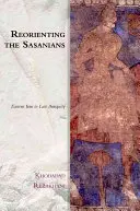 Preorientovanie Sasánovcov: Východný Irán v neskorej antike - Reorienting the Sasanians: East Iran in Late Antiquity