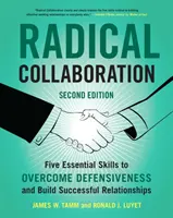 Radikálna spolupráca: Päť základných zručností na prekonanie defenzívy a budovanie úspešných vzťahov - Radical Collaboration: Five Essential Skills to Overcome Defensiveness and Build Successful Relationships