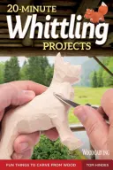 20-minútové projekty na bielenie: Zábavné veci na vyrezávanie z dreva - 20-Minute Whittling Projects: Fun Things to Carve from Wood