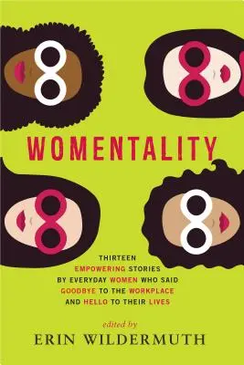 Ženskosť: Trinásť posilňujúcich príbehov každodenných žien, ktoré sa rozlúčili s pracoviskom a pozdravili svoj život - Womentality: Thirteen Empowering Stories by Everyday Women Who Said Goodbye to the Workplace and Hello to Their Lives