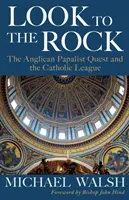 Look to the Rock: Katolícka liga a anglikánska pápežská snaha o znovuzjednotenie - Look to the Rock: The Catholic League and the Anglican Papalist Quest for Reunion