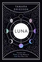 Luna: Využite silu Mesiaca a žite svoj najlepší život - Luna: Harness the Power of the Moon to Live Your Best Life