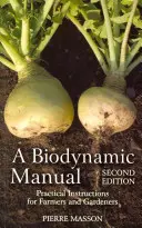 Biodynamická príručka: Praktické návody pre poľnohospodárov a záhradkárov - A Biodynamic Manual: Practical Instructions for Farmers and Gardeners