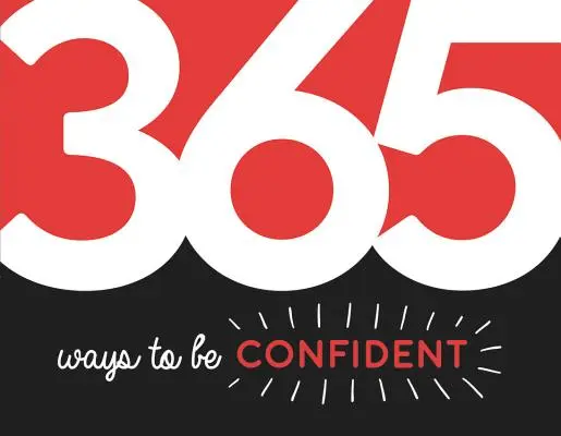 365 spôsobov, ako byť sebavedomá: Inšpirácia a motivácia na každý deň - 365 Ways to Be Confident: Inspiration and Motivation for Every Day