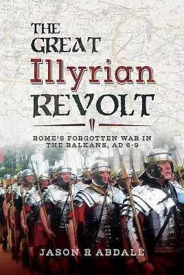 Veľké ilyrské povstanie: Rímska vojna na Balkáne, 6-9 n. l. - The Great Illyrian Revolt: Rome's Forgotten War in the Balkans, AD 6-9
