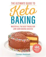 Konečný sprievodca keto pečením: Všetky najlepšie triky na úspešné pečenie s nízkym obsahom uhľohydrátov - The Ultimate Guide to Keto Baking: Master All the Best Tricks for Low-Carb Baking Success