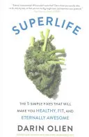 Superlife: 5 jednoduchých riešení, vďaka ktorým budete zdraví, fit a večne úžasní - Superlife: The 5 Simple Fixes That Will Make You Healthy, Fit, and Eternally Awesome