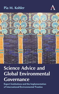 Vedecké poradenstvo a globálne riadenie životného prostredia: Expertné inštitúcie a implementácia medzinárodných environmentálnych zmlúv - Science Advice and Global Environmental Governance: Expert Institutions and the Implementation of International Environmental Treaties
