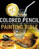 Biblia maľovania farebnou ceruzkou: Techniky na dosiahnutie žiarivých farieb a ultrarealistických efektov - Colored Pencil Painting Bible: Techniques for Achieving Luminous Color and Ultrarealistic Effects