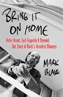 Bring It On Home - Peter Grant, Led Zeppelin and Beyond (Vráť sa domov - Peter Grant, Led Zeppelin a ešte ďalej): Príbeh najväčšieho rockového manažéra - Bring It On Home - Peter Grant, Led Zeppelin and Beyond: The Story of Rock's Greatest Manager