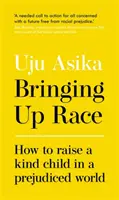 Výchova k rasizmu - Ako vychovať láskavé dieťa vo svete plnom predsudkov - Bringing Up Race - How to Raise a Kind Child in a Prejudiced World