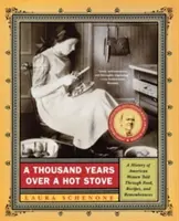 Tisíc rokov nad horúcou pecou: Vydanie knihy: História amerických žien prostredníctvom jedla, receptov a spomienok - A Thousand Years Over a Hot Stove: A History of American Women Told Through Food, Recipes, and Remembrances