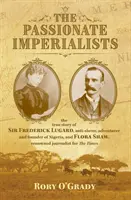 Vášniví imperialisti - skutočný príbeh sira Fredericka Lugarda, bojovníka proti otroctvu, dobrodruha a zakladateľa Nigérie, a Flory Shawovej, známej novinárky - Passionate Imperialists - the true story of Sir Frederick Lugard, anti-slaver, adventurer and founder of Nigeria, and Flora Shaw, renowned journalist