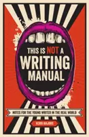 Toto nie je príručka na písanie: Poznámky pre mladého spisovateľa v reálnom svete - This Is Not a Writing Manual: Notes for the Young Writer in the Real World
