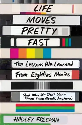 Život plynie dosť rýchlo: (a prečo sa ich už z filmov neučíme): Lekcie, ktoré sme sa naučili z filmov osemdesiatych rokov - Life Moves Pretty Fast: The Lessons We Learned from Eighties Movies (and Why We Don't Learn Them from Movies Anymore)