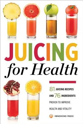 Odšťavovanie pre zdravie: Kniha: 81 receptov na odšťavovanie a 76 ingrediencií, ktoré preukázateľne zlepšujú zdravie a vitalitu - Juicing for Health: 81 Juicing Recipes and 76 Ingredients Proven to Improve Health and Vitality
