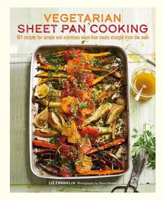 Vegetariánske varenie na plechu: 101 receptov na jednoduché a výživné jedlá bez mäsa priamo z rúry - Vegetarian Sheet Pan Cooking: 101 Recipes for Simple and Nutritious Meat-Free Meals Straight from the Oven